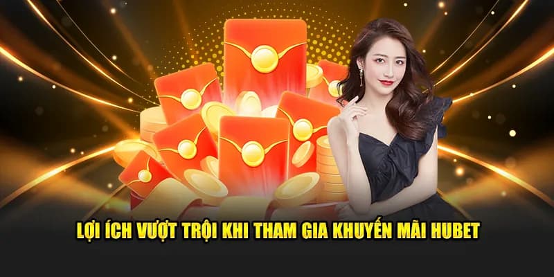Có quyền lợi gì khi tham gia khuyến mãi HUBET?